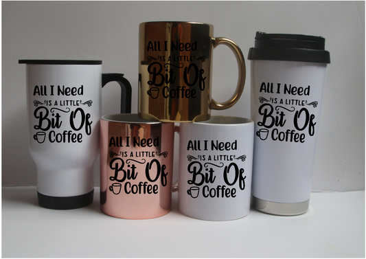 All I Need Is A Little Bit Of Coffee Cup